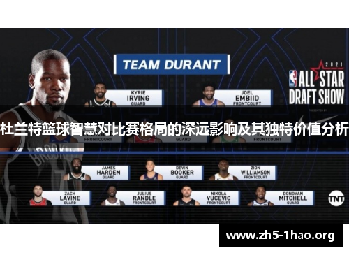 杜兰特篮球智慧对比赛格局的深远影响及其独特价值分析