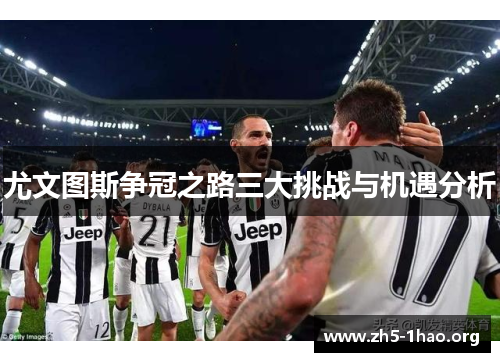 尤文图斯争冠之路三大挑战与机遇分析