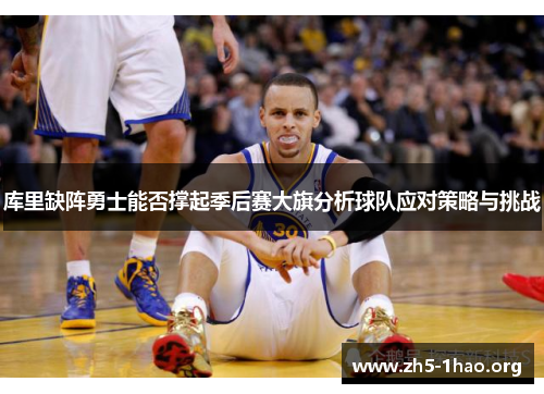 库里缺阵勇士能否撑起季后赛大旗分析球队应对策略与挑战