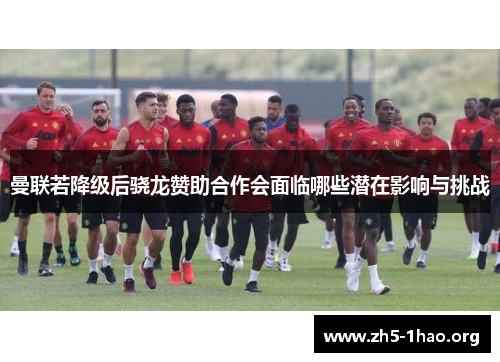 曼联若降级后骁龙赞助合作会面临哪些潜在影响与挑战