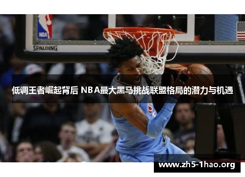 低调王者崛起背后 NBA最大黑马挑战联盟格局的潜力与机遇