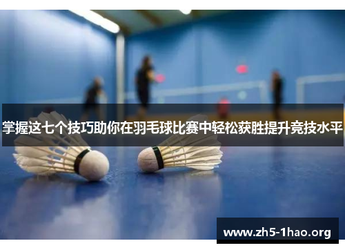 掌握这七个技巧助你在羽毛球比赛中轻松获胜提升竞技水平