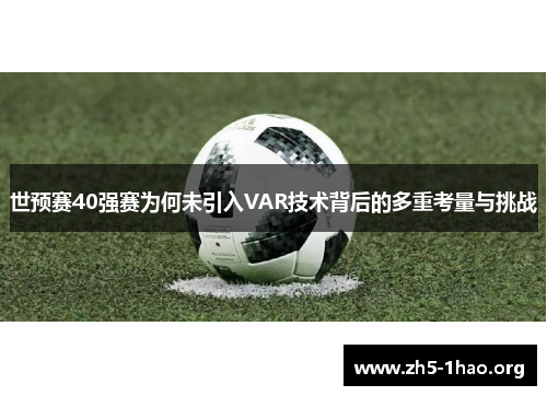 世预赛40强赛为何未引入VAR技术背后的多重考量与挑战