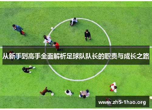 从新手到高手全面解析足球队队长的职责与成长之路