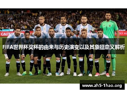 FIFA世界杯奖杯的由来与历史演变以及其象征意义解析