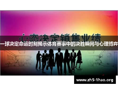 一球决定命运时刻揭示体育赛事中的决胜瞬间与心理博弈