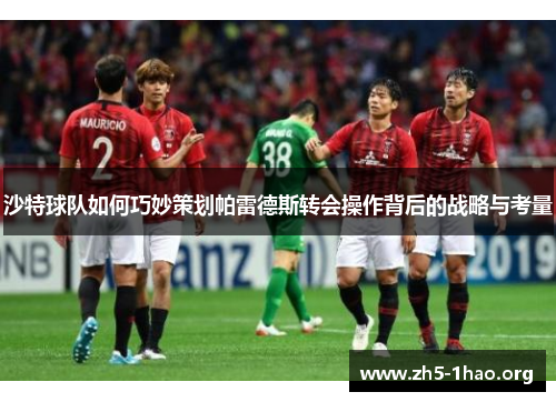 沙特球队如何巧妙策划帕雷德斯转会操作背后的战略与考量