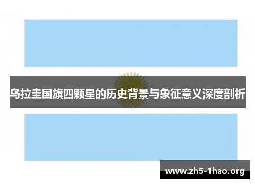乌拉圭国旗四颗星的历史背景与象征意义深度剖析