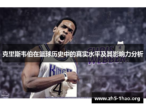 克里斯韦伯在篮球历史中的真实水平及其影响力分析