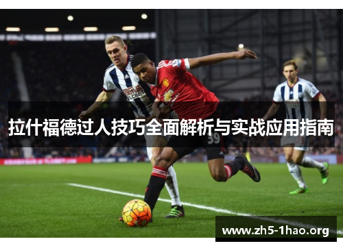 拉什福德过人技巧全面解析与实战应用指南 拉什福德过人技巧全面解析与实战应用指南