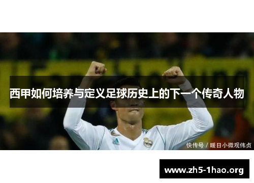 西甲如何培养与定义足球历史上的下一个传奇人物
