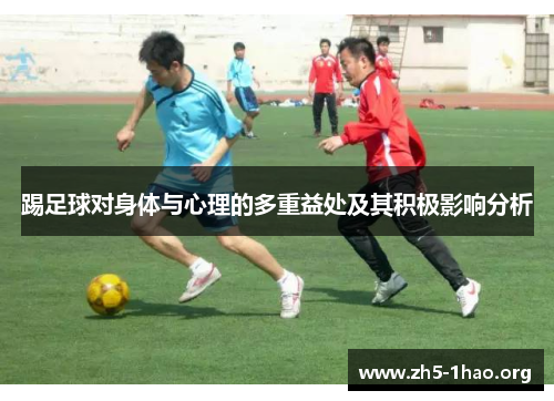 踢足球对身体与心理的多重益处及其积极影响分析 踢足球对身体与心理的多重益处及其积极影响分析