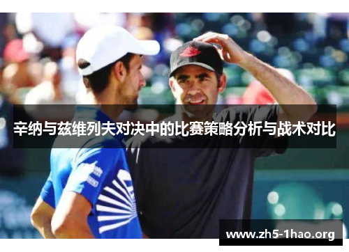 辛纳与兹维列夫对决中的比赛策略分析与战术对比 辛纳与兹维列夫对决中的比赛策略分析与战术对比
