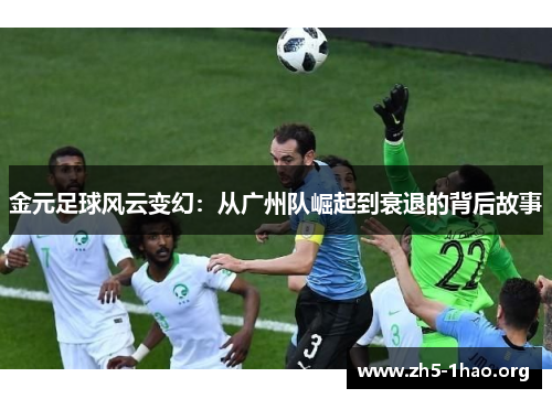金元足球风云变幻:从广州队崛起到衰退的背后故事