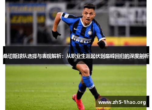 桑切斯球队选择与表现解析:从职业生涯起伏到巅峰回归的深度剖析 桑切斯球队选择与表现解析:从职业生涯起伏到巅峰回归的深度剖析