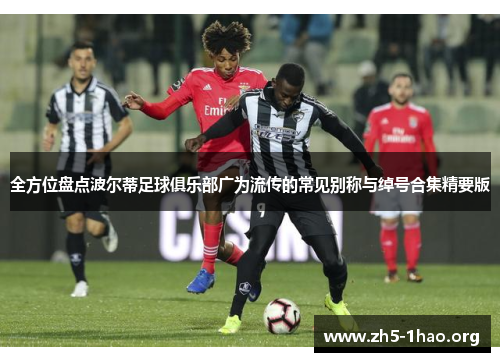 全方位盘点波尔蒂足球俱乐部广为流传的常见别称与绰号合集精要版