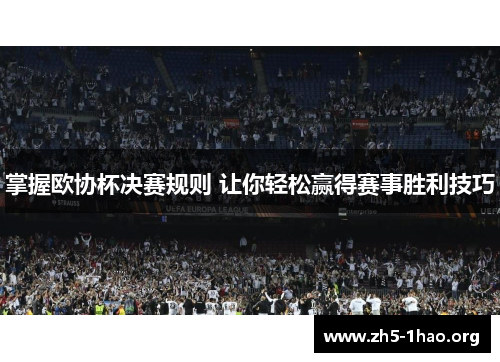 掌握欧协杯决赛规则 让你轻松赢得赛事胜利技巧