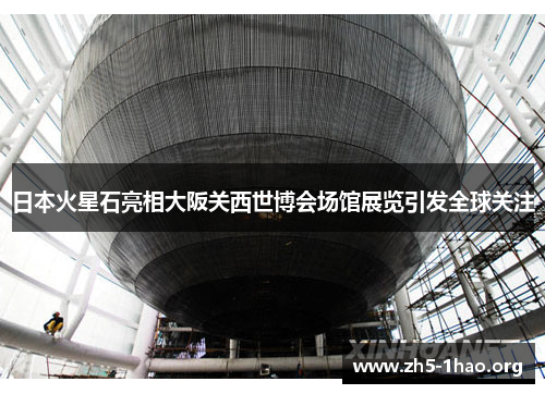 日本火星石亮相大阪关西世博会场馆展览引发全球关注